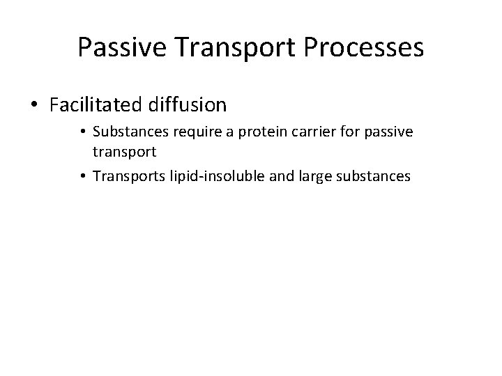 Passive Transport Processes • Facilitated diffusion • Substances require a protein carrier for passive