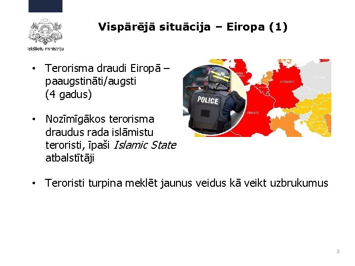 Vispārējā situācija – Eiropa (1) • Terorisma draudi Eiropā – paaugstināti/augsti (4 gadus) •