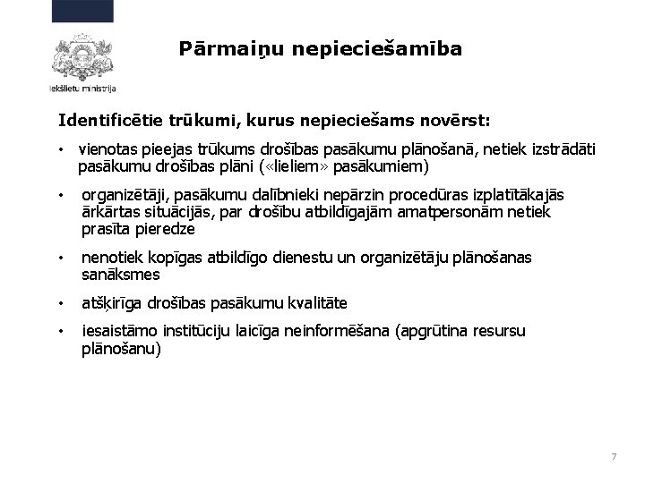 Pārmaiņu nepieciešamība Identificētie trūkumi, kurus nepieciešams novērst: • vienotas pieejas trūkums drošības pasākumu plānošanā,