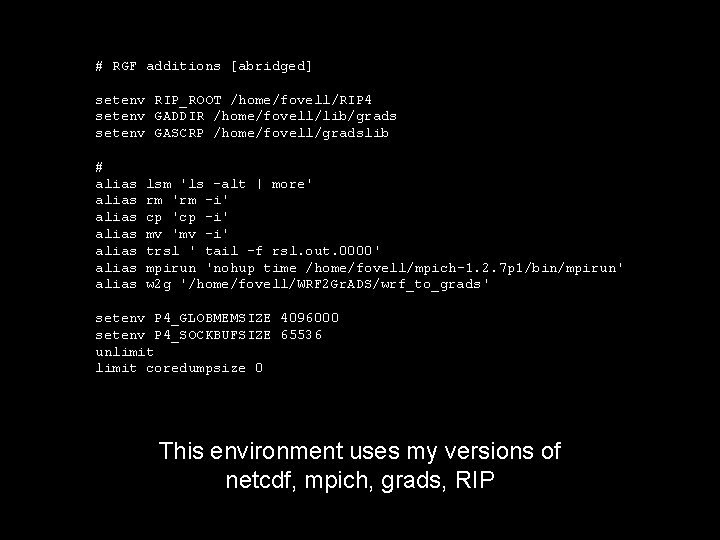 # RGF additions [abridged] setenv RIP_ROOT /home/fovell/RIP 4 setenv GADDIR /home/fovell/lib/grads setenv GASCRP /home/fovell/gradslib