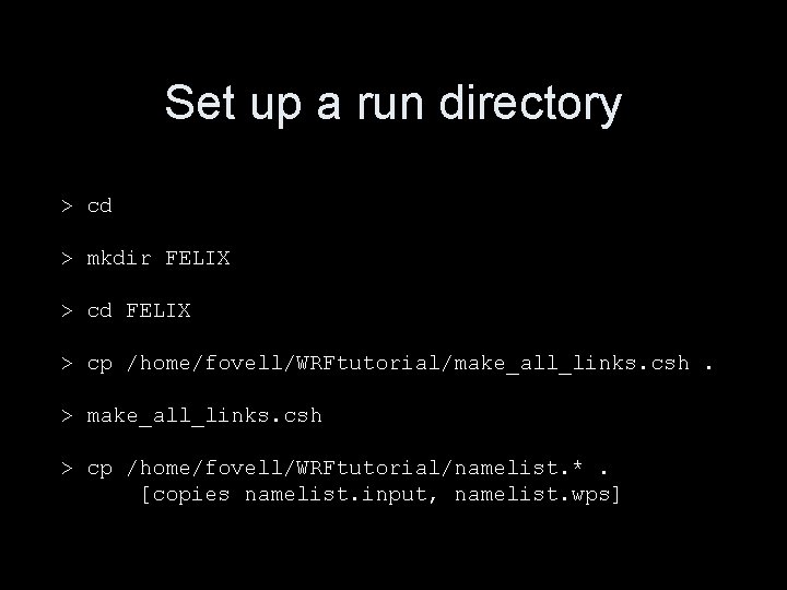 Set up a run directory > cd > mkdir FELIX > cd FELIX > Set up a run directory > cd > mkdir FELIX > cd FELIX >