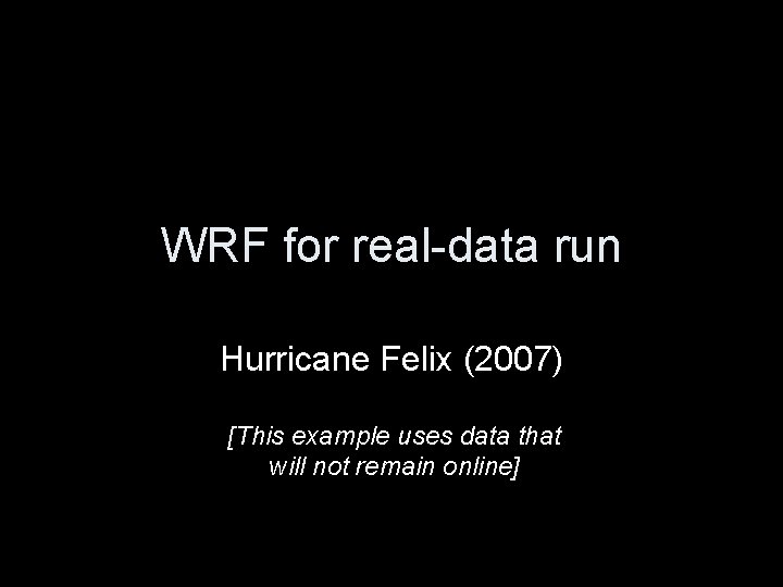 WRF for real-data run Hurricane Felix (2007) [This example uses data that will not WRF for real-data run Hurricane Felix (2007) [This example uses data that will not