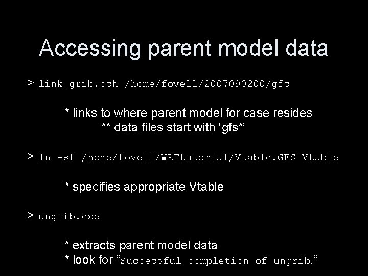 Accessing parent model data > link_grib. csh /home/fovell/2007090200/gfs * links to where parent model Accessing parent model data > link_grib. csh /home/fovell/2007090200/gfs * links to where parent model