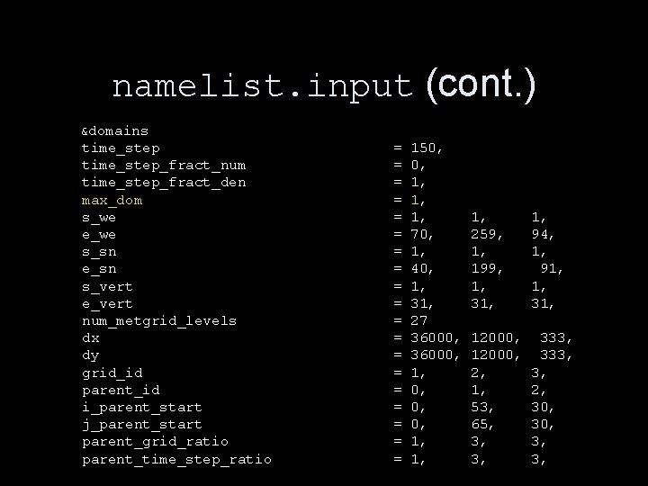 namelist. input (cont. ) &domains time_step_fract_num time_step_fract_den max_dom s_we e_we s_sn e_sn s_vert e_vert namelist. input (cont. ) &domains time_step_fract_num time_step_fract_den max_dom s_we e_we s_sn e_sn s_vert e_vert