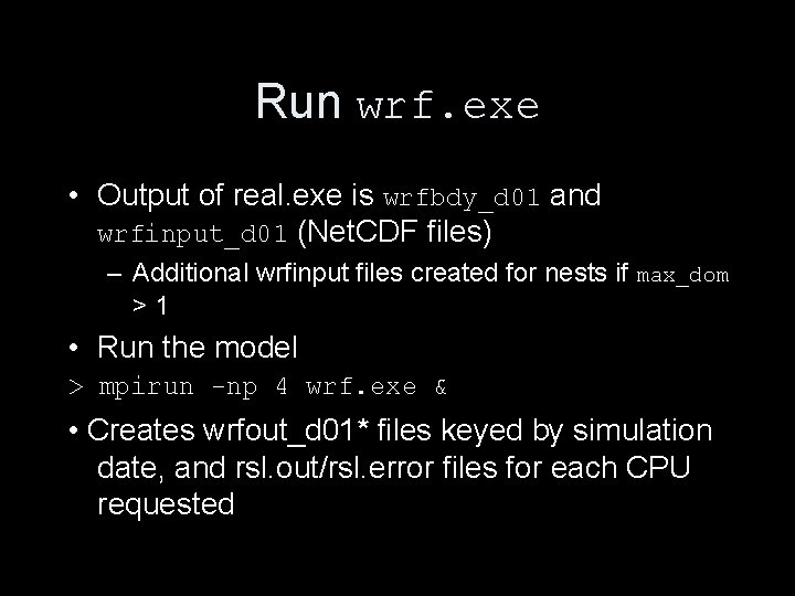 Run wrf. exe • Output of real. exe is wrfbdy_d 01 and wrfinput_d 01 Run wrf. exe • Output of real. exe is wrfbdy_d 01 and wrfinput_d 01