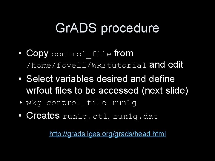 Gr. ADS procedure • Copy control_file from /home/fovell/WRFtutorial and edit • Select variables desired Gr. ADS procedure • Copy control_file from /home/fovell/WRFtutorial and edit • Select variables desired