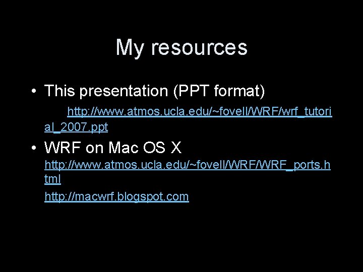 My resources • This presentation (PPT format) http: //www. atmos. ucla. edu/~fovell/WRF/wrf_tutori al_2007. ppt My resources • This presentation (PPT format) http: //www. atmos. ucla. edu/~fovell/WRF/wrf_tutori al_2007. ppt