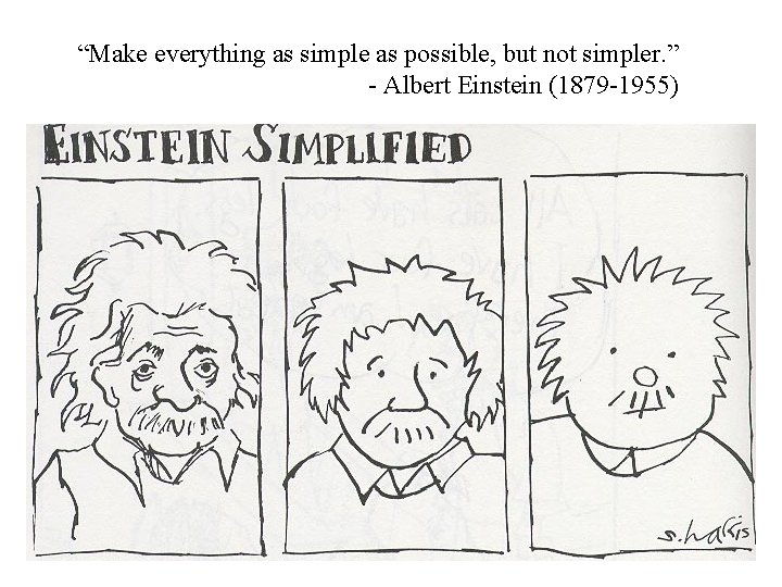 “Make everything as simple as possible, but not simpler. ” - Albert Einstein (1879