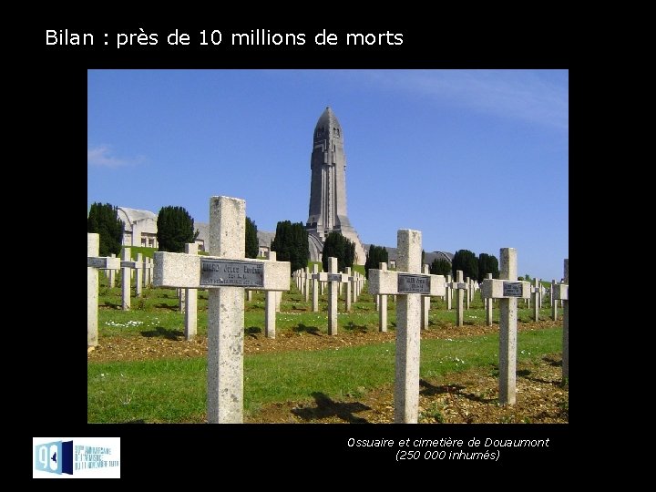 Bilan : près de 10 millions de morts Ossuaire et cimetière de Douaumont (250