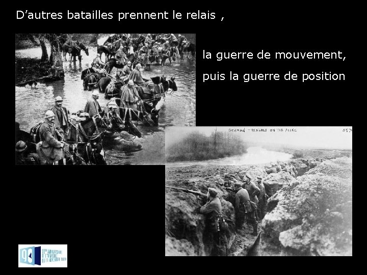 D’autres batailles prennent le relais , la guerre de mouvement, puis la guerre de