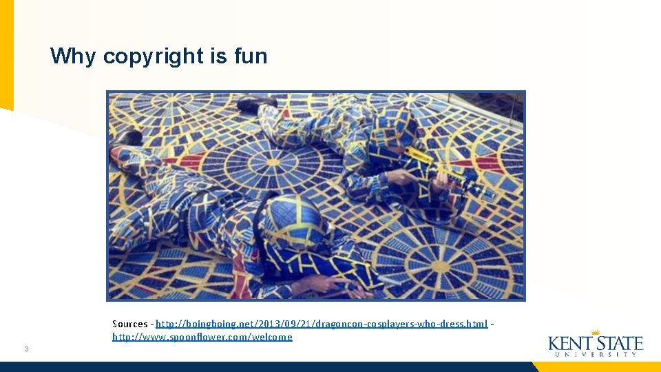Why copyright is fun Sources - http: //boing. net/2013/09/21/dragoncon-cosplayers-who-dress. html http: //www. spoonflower. com/welcome