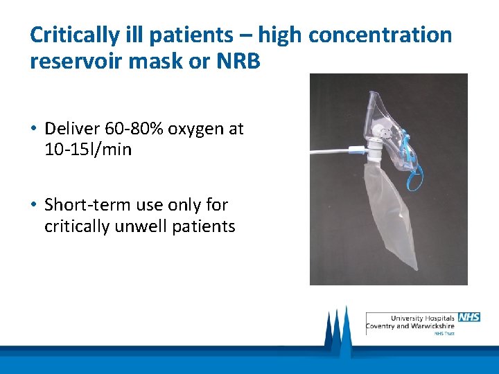 Critically ill patients – high concentration reservoir mask or NRB • Deliver 60 -80%