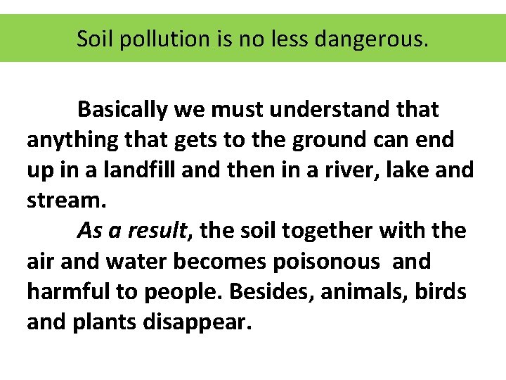 Soil pollution is no less dangerous. Basically we must understand that anything that gets