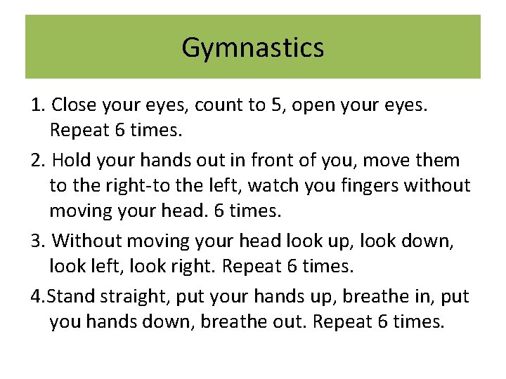 Gymnastics 1. Close your eyes, count to 5, open your eyes. Repeat 6 times.