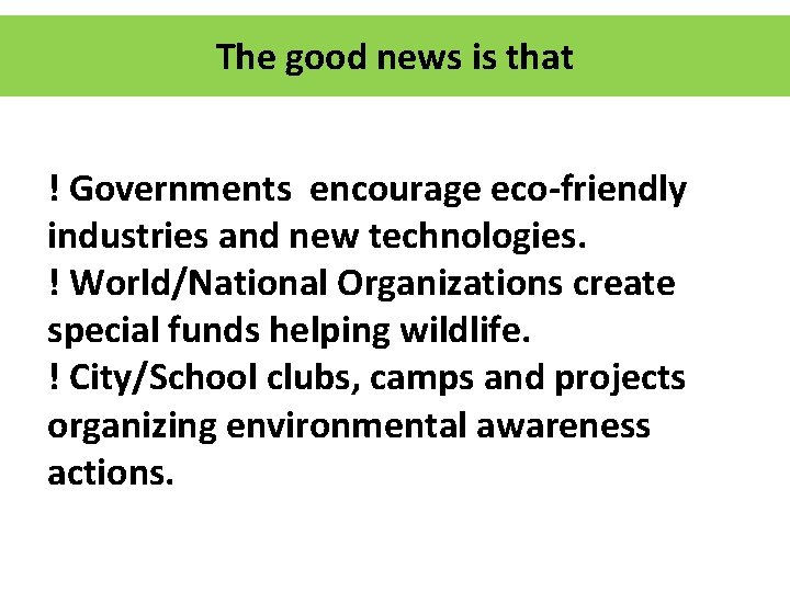 The good news is that ! Governments encourage eco-friendly industries and new technologies. !