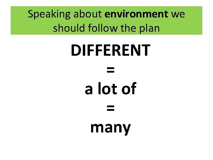 Speaking about environment we should follow the plan DIFFERENT = a lot of =