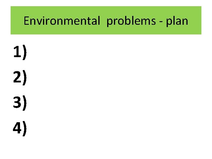 Environmental problems - plan 1) 2) 3) 4) 