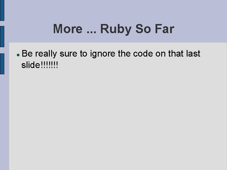 More. . . Ruby So Far Be really sure to ignore the code on