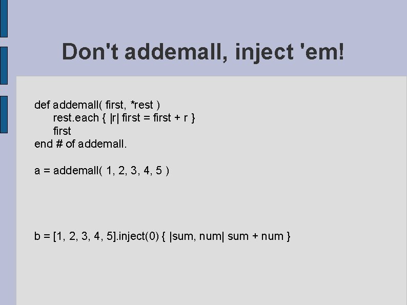 Don't addemall, inject 'em! def addemall( first, *rest ) rest. each { |r| first