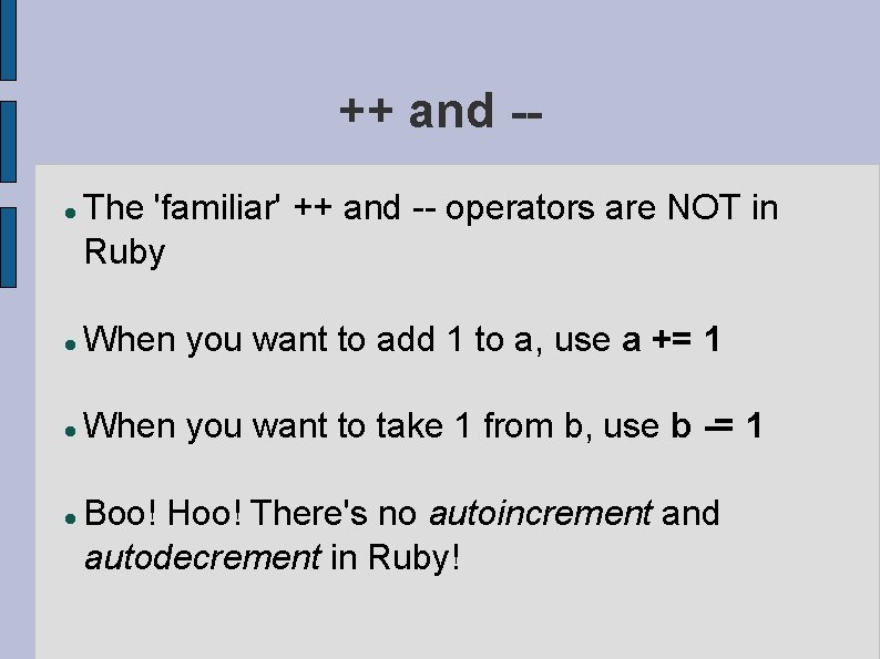 ++ and - The 'familiar' ++ and -- operators are NOT in Ruby When