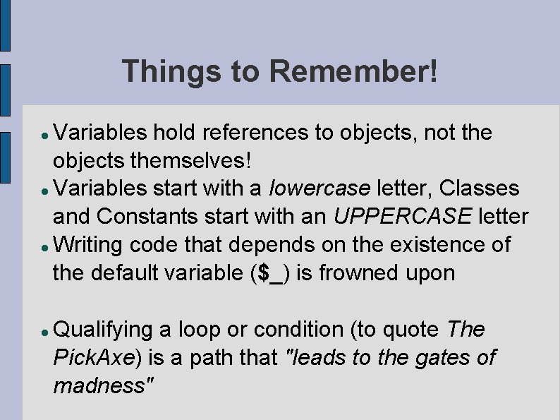Things to Remember! Variables hold references to objects, not the objects themselves! Variables start