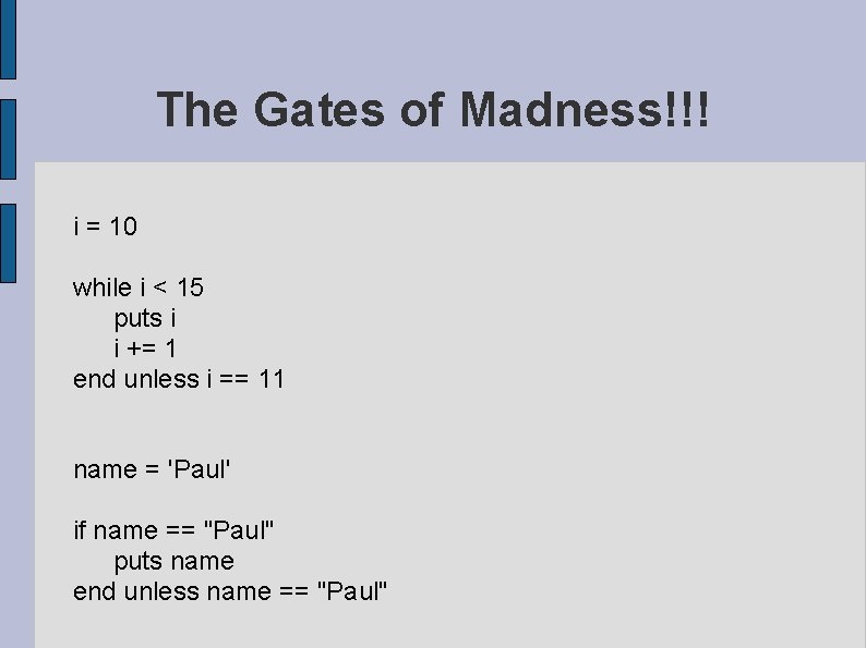 The Gates of Madness!!! i = 10 while i < 15 puts i i