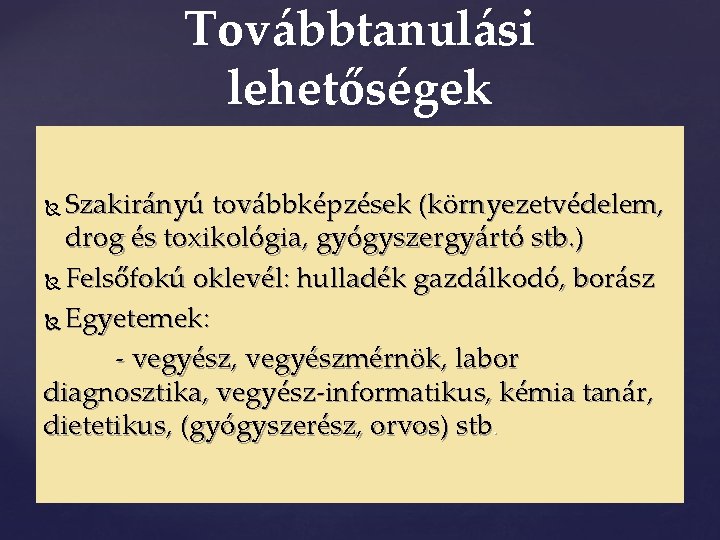 Továbbtanulási lehetőségek Szakirányú továbbképzések (környezetvédelem, drog és toxikológia, gyógyszergyártó stb. ) Felsőfokú oklevél: hulladék Továbbtanulási lehetőségek Szakirányú továbbképzések (környezetvédelem, drog és toxikológia, gyógyszergyártó stb. ) Felsőfokú oklevél: hulladék