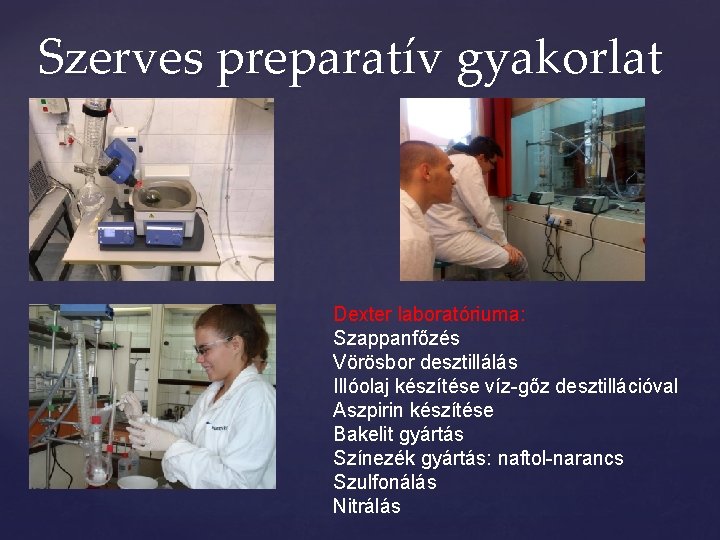 Szerves preparatív gyakorlat Dexter laboratóriuma: Szappanfőzés Vörösbor desztillálás Illóolaj készítése víz-gőz desztillációval Aszpirin készítése Szerves preparatív gyakorlat Dexter laboratóriuma: Szappanfőzés Vörösbor desztillálás Illóolaj készítése víz-gőz desztillációval Aszpirin készítése