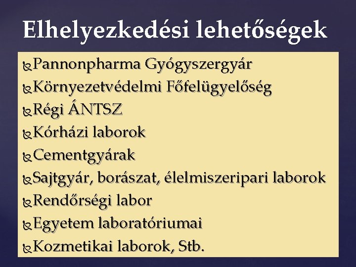 Elhelyezkedési lehetőségek Pannonpharma Gyógyszergyár Környezetvédelmi Főfelügyelőség Régi ÁNTSZ Kórházi laborok Cementgyárak Sajtgyár, borászat, élelmiszeripari Elhelyezkedési lehetőségek Pannonpharma Gyógyszergyár Környezetvédelmi Főfelügyelőség Régi ÁNTSZ Kórházi laborok Cementgyárak Sajtgyár, borászat, élelmiszeripari