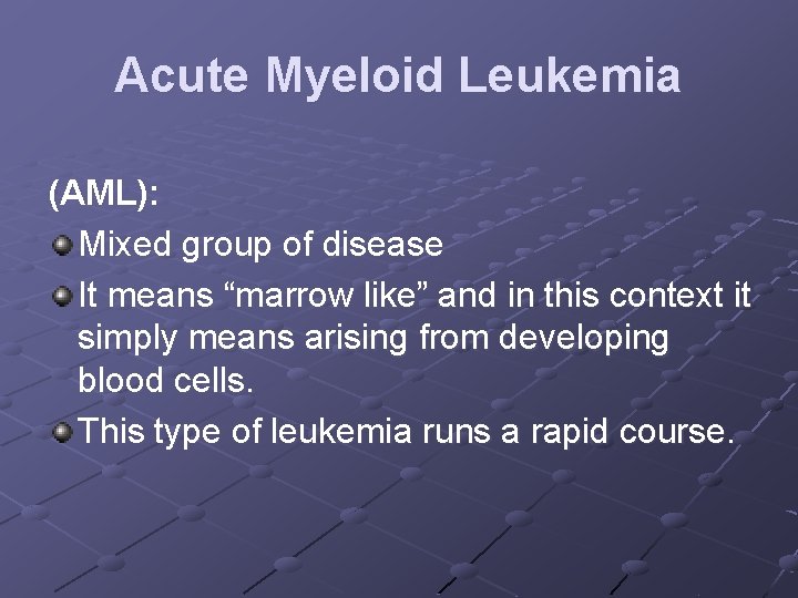 Acute Myeloid Leukemia (AML): Mixed group of disease It means “marrow like” and in