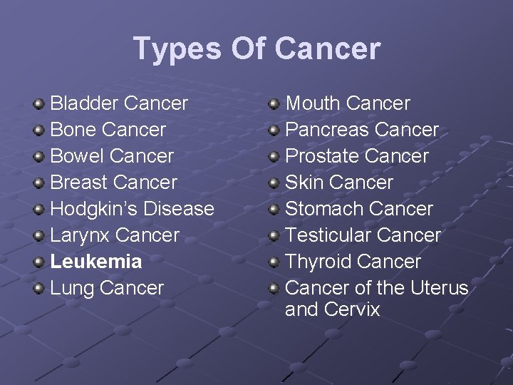 Types Of Cancer Bladder Cancer Bone Cancer Bowel Cancer Breast Cancer Hodgkin’s Disease Larynx