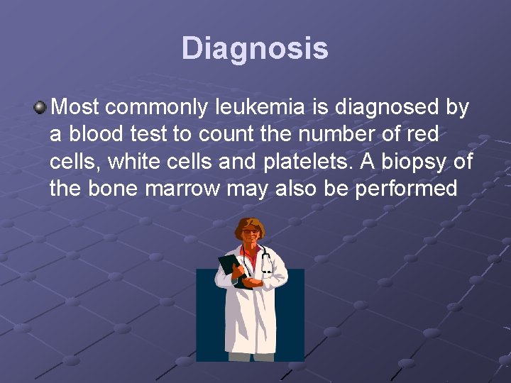 Diagnosis Most commonly leukemia is diagnosed by a blood test to count the number