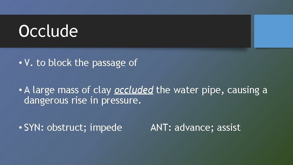 Occlude • V. to block the passage of • A large mass of clay