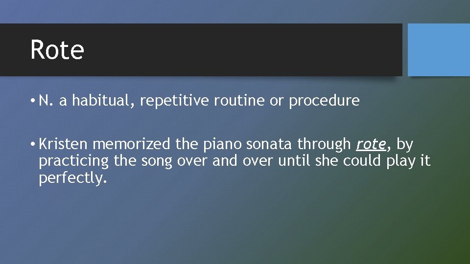 Rote • N. a habitual, repetitive routine or procedure • Kristen memorized the piano