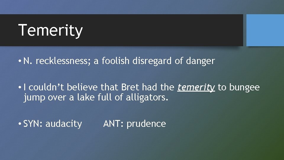 Temerity • N. recklessness; a foolish disregard of danger • I couldn’t believe that