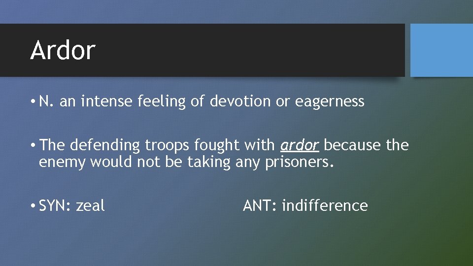 Ardor • N. an intense feeling of devotion or eagerness • The defending troops
