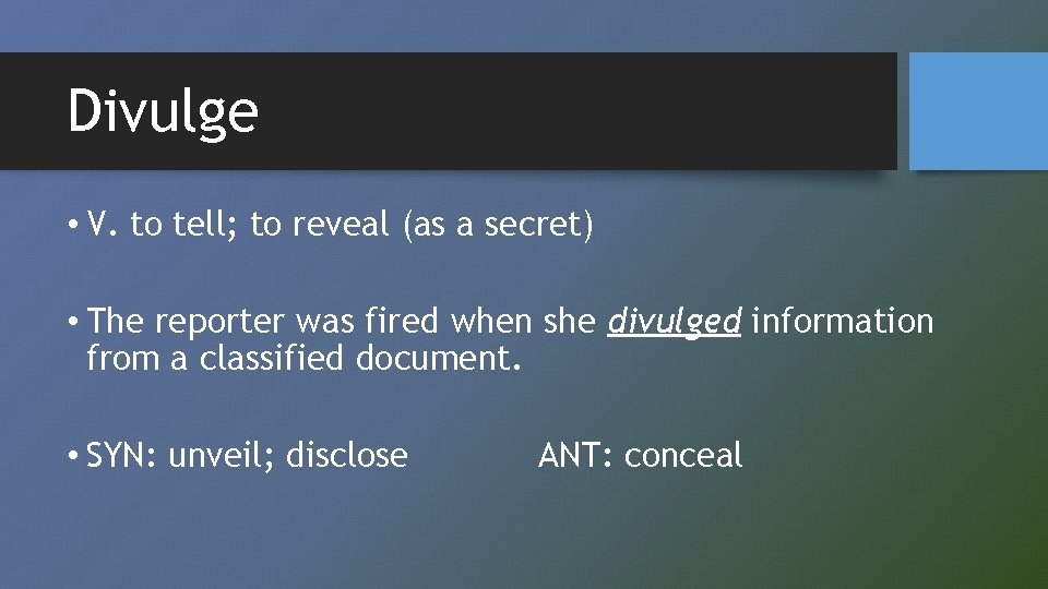 Divulge • V. to tell; to reveal (as a secret) • The reporter was