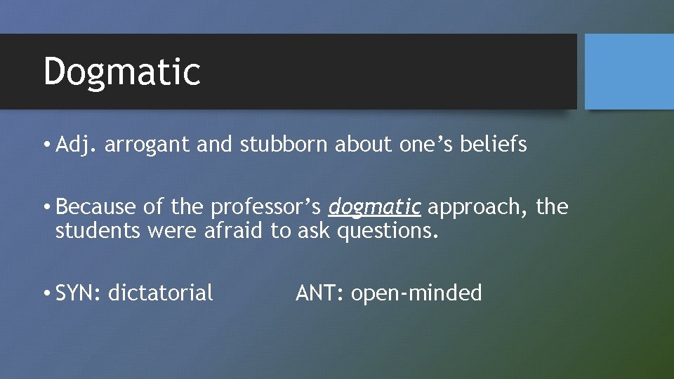 Dogmatic • Adj. arrogant and stubborn about one’s beliefs • Because of the professor’s