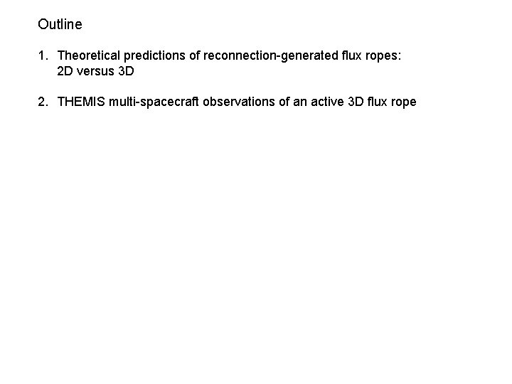 Outline 1. Theoretical predictions of reconnection-generated flux ropes: 2 D versus 3 D 2.