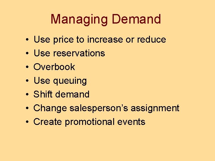Managing Demand • • Use price to increase or reduce Use reservations Overbook Use