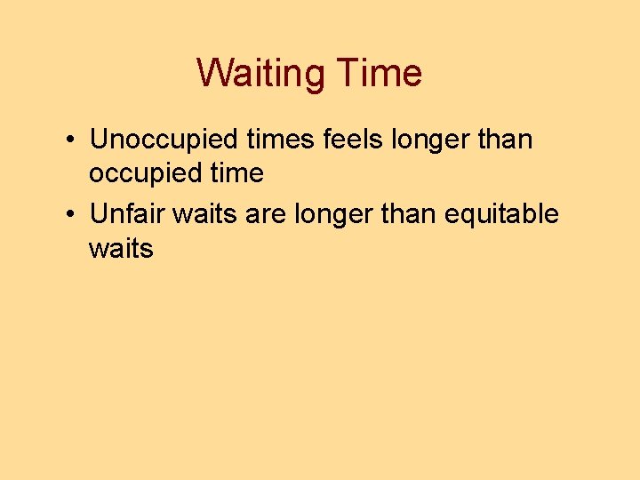 Waiting Time • Unoccupied times feels longer than occupied time • Unfair waits are