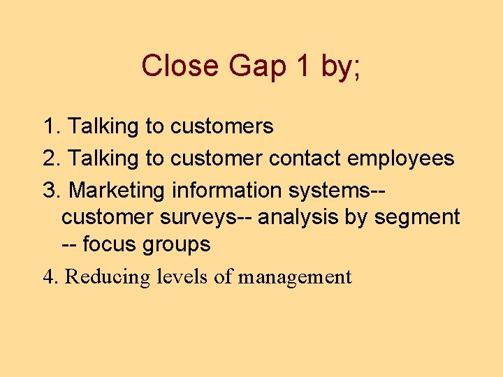 Close Gap 1 by; 1. Talking to customers 2. Talking to customer contact employees
