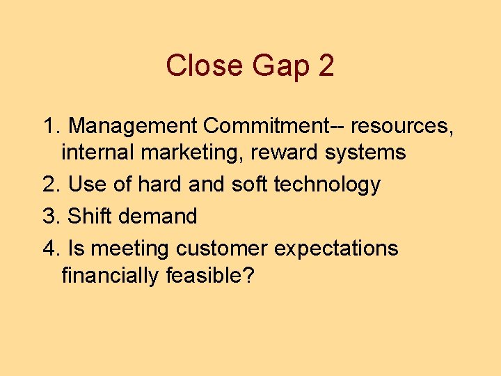 Close Gap 2 1. Management Commitment-- resources, internal marketing, reward systems 2. Use of