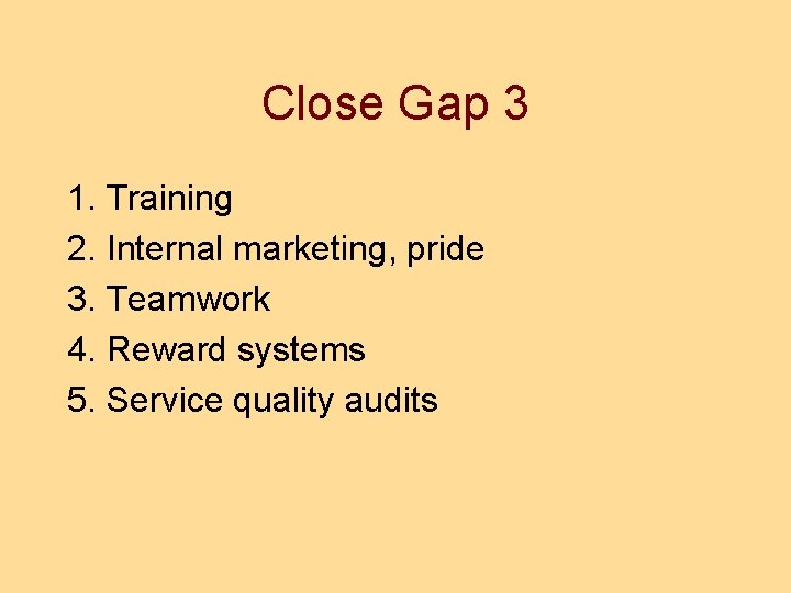 Close Gap 3 1. Training 2. Internal marketing, pride 3. Teamwork 4. Reward systems
