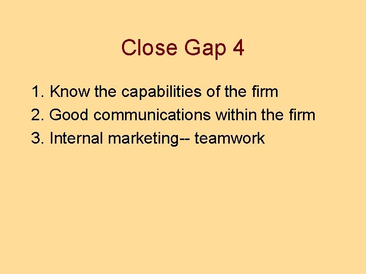 Close Gap 4 1. Know the capabilities of the firm 2. Good communications within