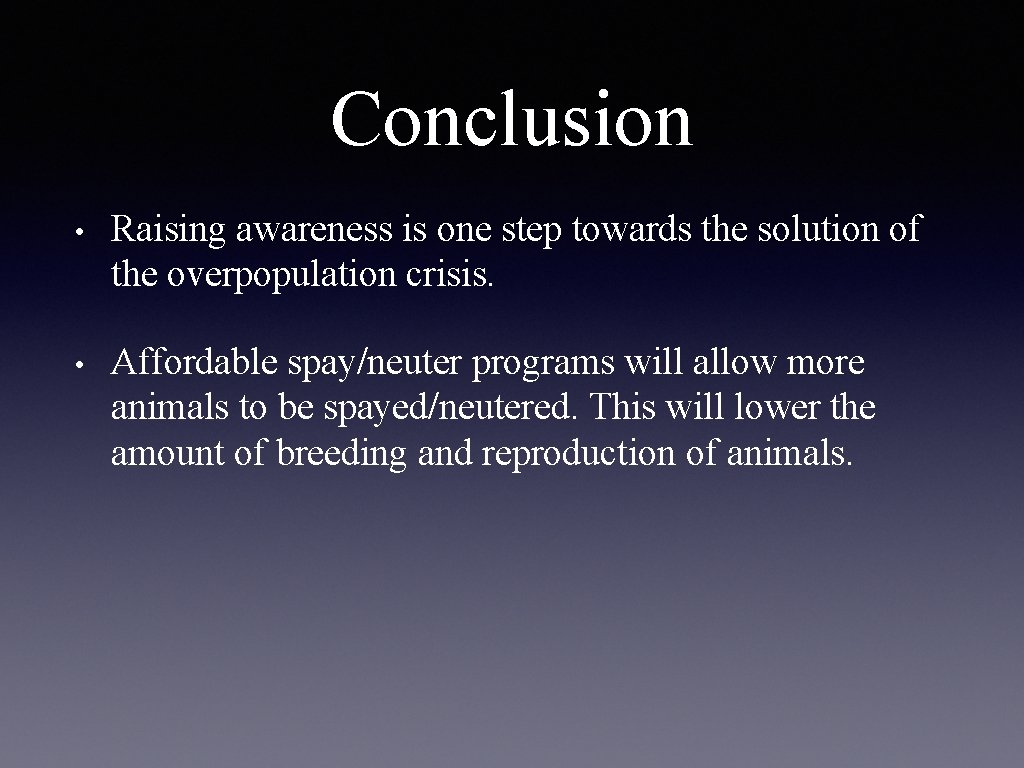 Conclusion • Raising awareness is one step towards the solution of the overpopulation crisis.