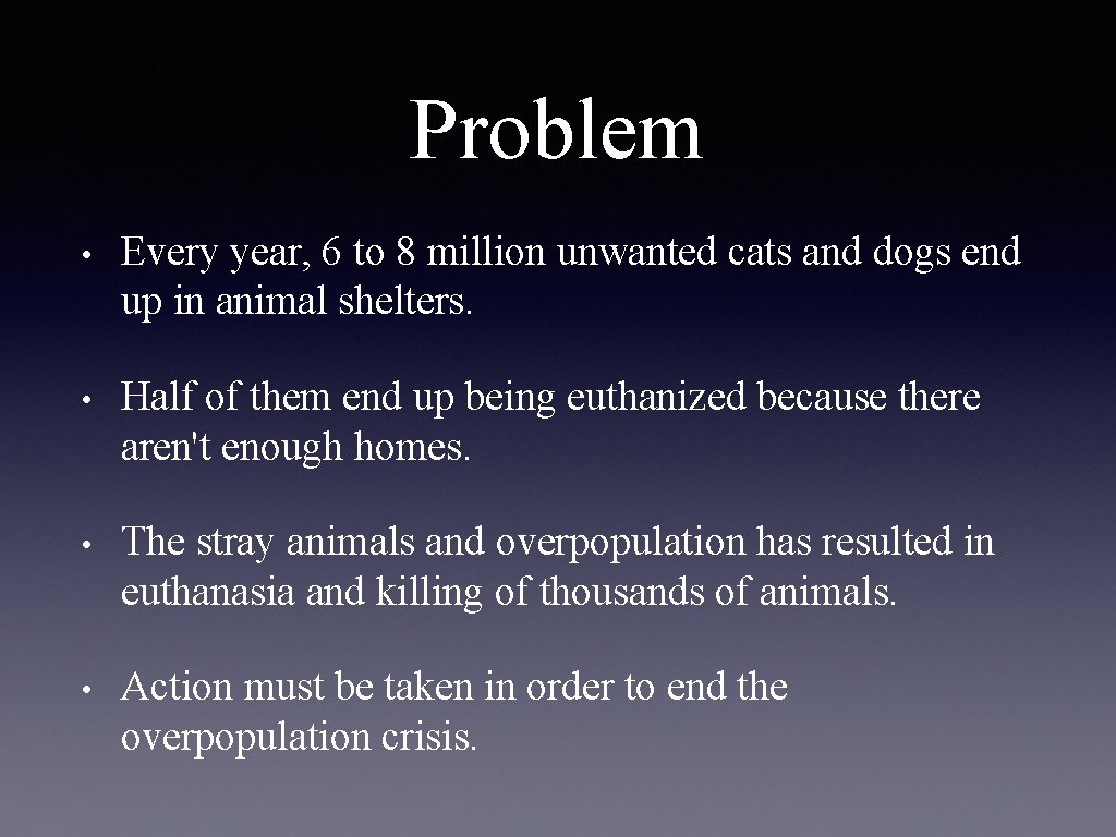 Problem • Every year, 6 to 8 million unwanted cats and dogs end up