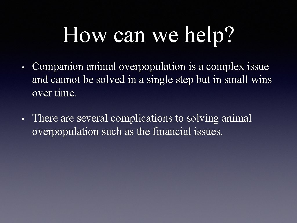 How can we help? • Companion animal overpopulation is a complex issue and cannot