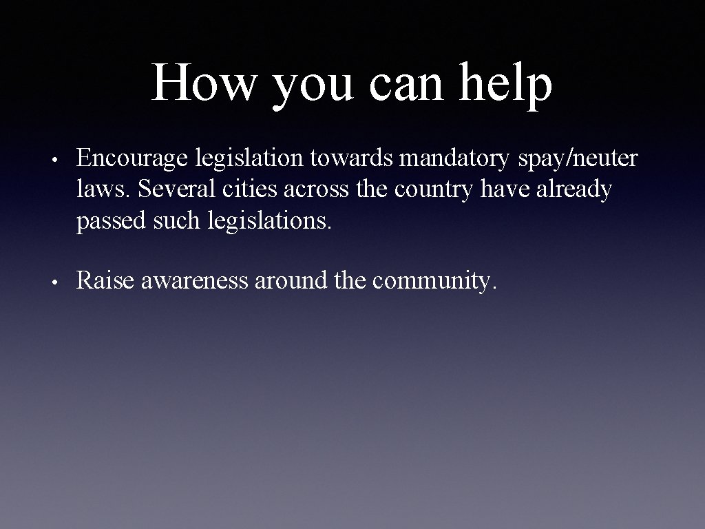 How you can help • Encourage legislation towards mandatory spay/neuter laws. Several cities across