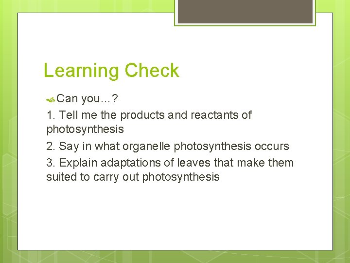 Learning Check Can you…? 1. Tell me the products and reactants of photosynthesis 2.